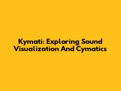 Kymati: Exploring Sound Visualization And Cymatics