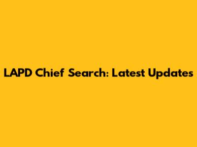 LAPD Chief Search: Latest Updates