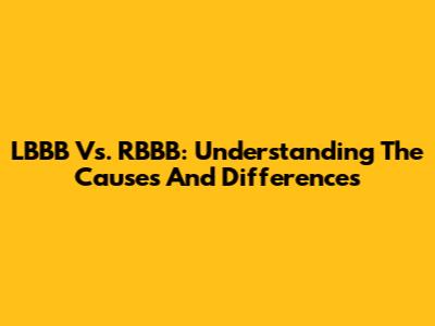 LBBB Vs. RBBB: Understanding The Causes And Differences