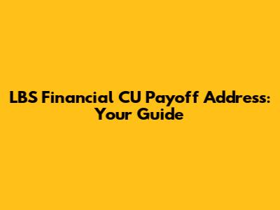 LBS Financial CU Payoff Address: Your Guide