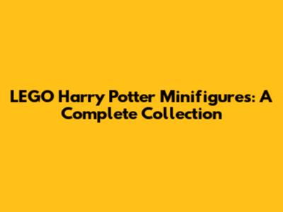LEGO Harry Potter Minifigures: A Complete Collection