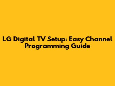 LG Digital TV Setup: Easy Channel Programming Guide