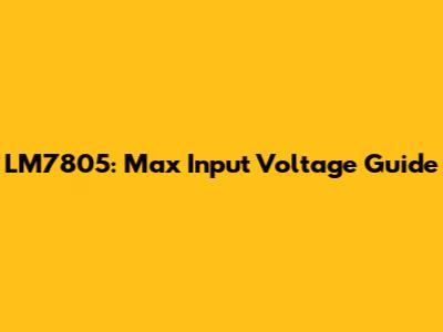 LM7805: Max Input Voltage Guide