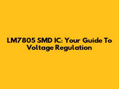 LM7805 SMD IC: Your Guide To Voltage Regulation