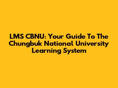LMS CBNU: Your Guide To The Chungbuk National University Learning System