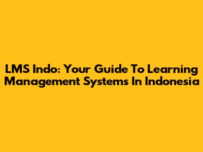LMS Indo: Your Guide To Learning Management Systems In Indonesia
