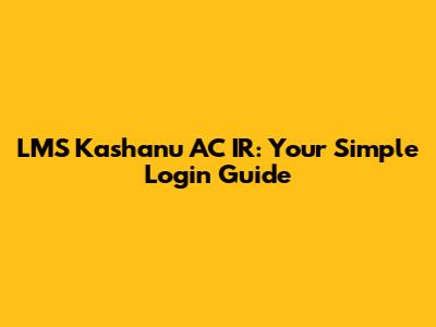 LMS Kashanu AC IR: Your Simple Login Guide
