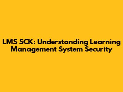 LMS SCK: Understanding Learning Management System Security