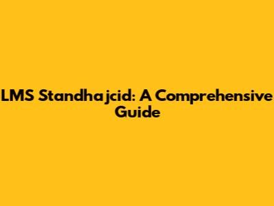 LMS Standhajcid: A Comprehensive Guide