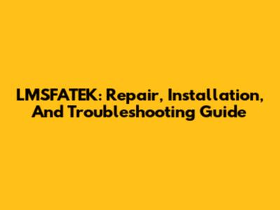 LMSFATEK: Repair, Installation, And Troubleshooting Guide