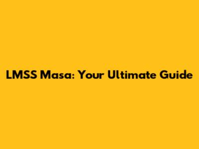 LMSS Masa: Your Ultimate Guide