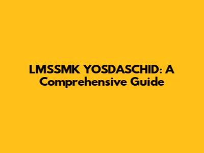 LMSSMK YOSDASCHID: A Comprehensive Guide