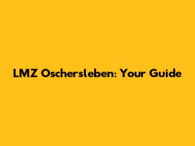 LMZ Oschersleben: Your Guide