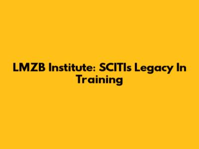 LMZB Institute: SCITI's Legacy In Training