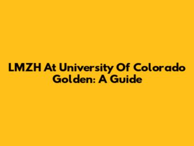 LMZH At University Of Colorado Golden: A Guide