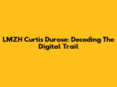 LMZH Curtis Durose: Decoding The Digital Trail