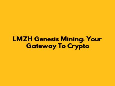 LMZH Genesis Mining: Your Gateway To Crypto