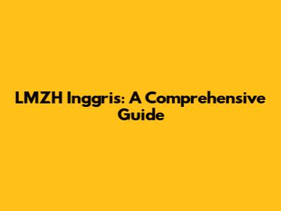 LMZH Inggris: A Comprehensive Guide