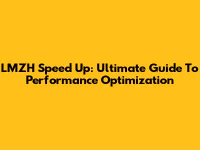 LMZH Speed Up: Ultimate Guide To Performance Optimization