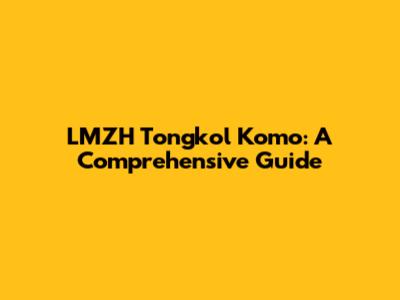 LMZH Tongkol Komo: A Comprehensive Guide