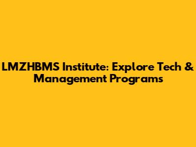 LMZHBMS Institute: Explore Tech & Management Programs
