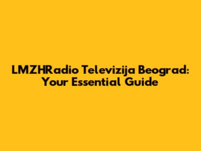 LMZHRadio Televizija Beograd: Your Essential Guide