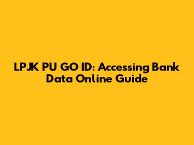 LPJK PU GO ID: Accessing Bank Data Online Guide