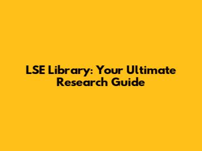 LSE Library: Your Ultimate Research Guide
