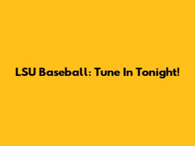 LSU Baseball: Tune In Tonight!