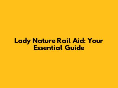 Lady Nature Rail Aid: Your Essential Guide