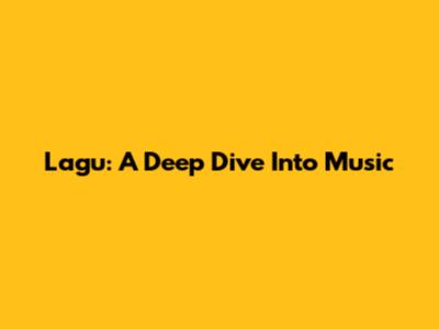 Lagu: A Deep Dive Into Music