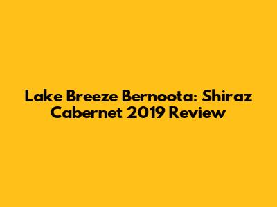 Lake Breeze Bernoota: Shiraz Cabernet 2019 Review