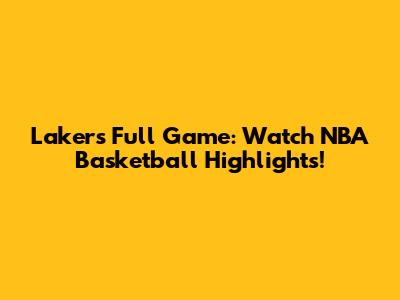 Lakers Full Game: Watch NBA Basketball Highlights!