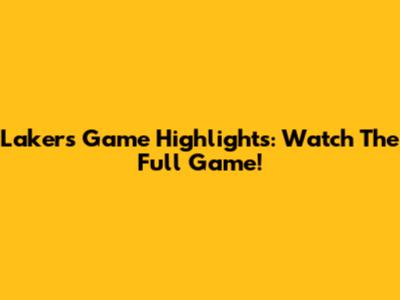 Lakers Game Highlights: Watch The Full Game!