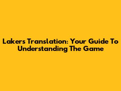 Lakers Translation: Your Guide To Understanding The Game