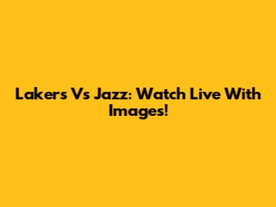 Lakers Vs Jazz: Watch Live With Images!