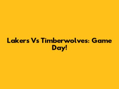 Lakers Vs Timberwolves: Game Day!