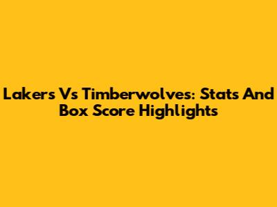 Lakers Vs Timberwolves: Stats And Box Score Highlights