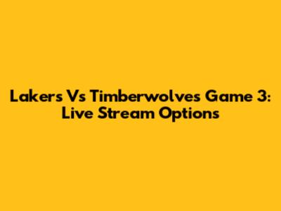 Lakers Vs Timberwolves Game 3: Live Stream Options