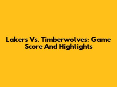 Lakers Vs. Timberwolves: Game Score And Highlights