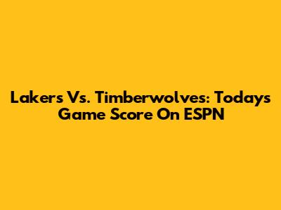 Lakers Vs. Timberwolves: Today's Game Score On ESPN