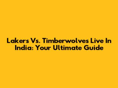 Lakers Vs. Timberwolves Live In India: Your Ultimate Guide