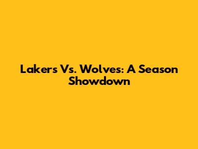 Lakers Vs. Wolves: A Season Showdown