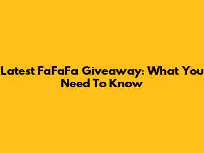 Latest FaFaFa Giveaway: What You Need To Know