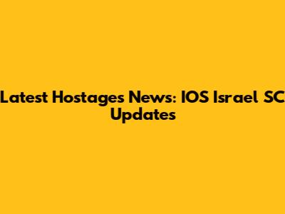 Latest Hostages News: IOS Israel SC Updates