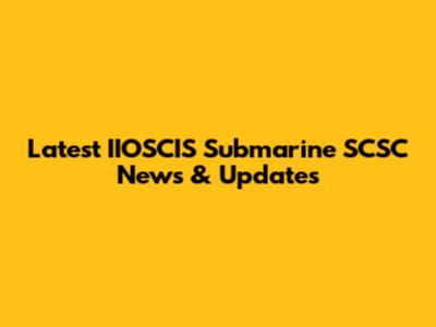Latest IIOSCIS Submarine SCSC News & Updates