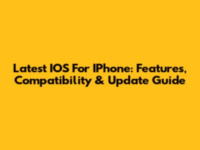 Latest IOS For IPhone: Features, Compatibility & Update Guide