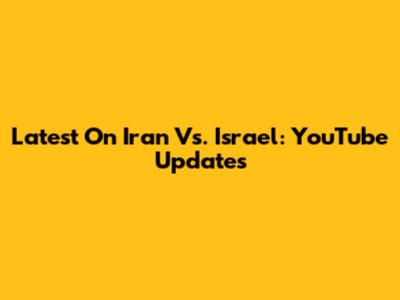 Latest On Iran Vs. Israel: YouTube Updates