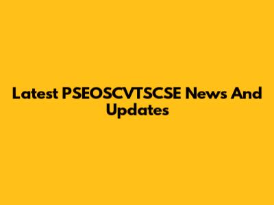 Latest PSEOSCVTSCSE News And Updates
