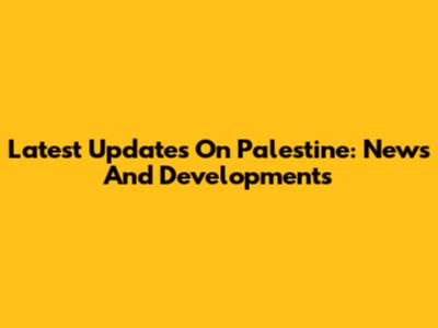Latest Updates On Palestine: News And Developments